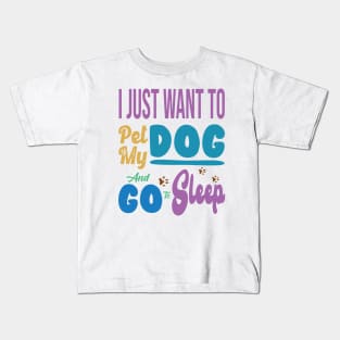 I Just Want to Pet My Dog and Go to Sleep Kids T-Shirt